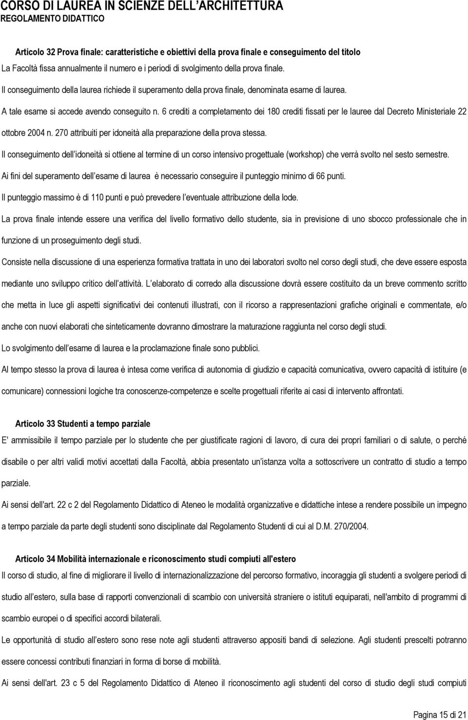 6 crediti a completamento dei 180 crediti fissati per le lauree dal Decreto Ministeriale 22 ottobre 2004 n. 270 attribuiti per idoneità alla preparazione della prova stessa.