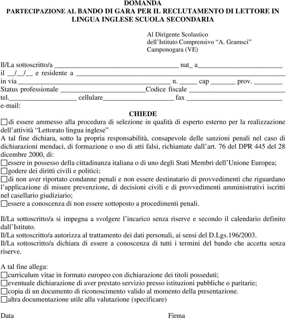 cellulare fax e-mail: CHIEDE di essere ammesso alla procedura di selezione in qualità di esperto esterno per la realizzazione dell attività Lettorato lingua inglese A tal fine dichiara, sotto la