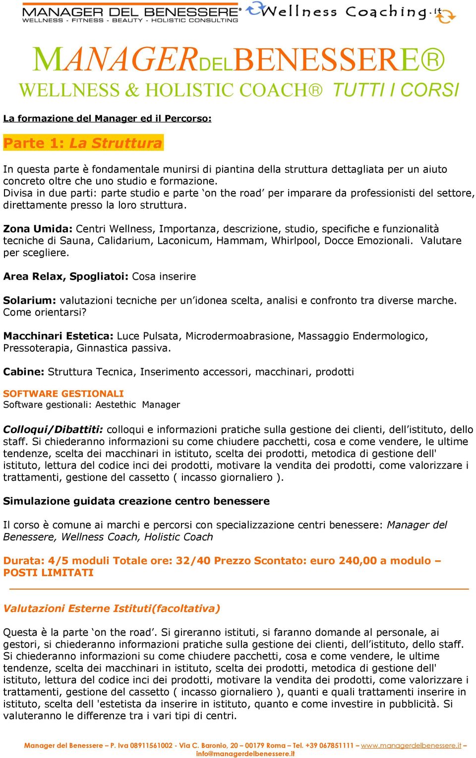 Divisa in due parti: parte studio e parte on the road per imparare da professionisti del settore, direttamente presso la loro struttura.