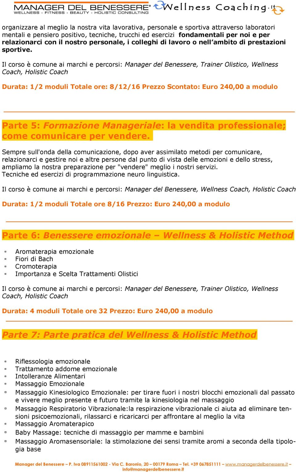 Il corso è comune ai marchi e percorsi: Manager del Benessere, Trainer Olistico, Wellness Coach, Holistic Coach Durata: 1/2 moduli Totale ore: 8/12/16 Prezzo Scontato: Euro 240,00 a modulo _ Parte 5: