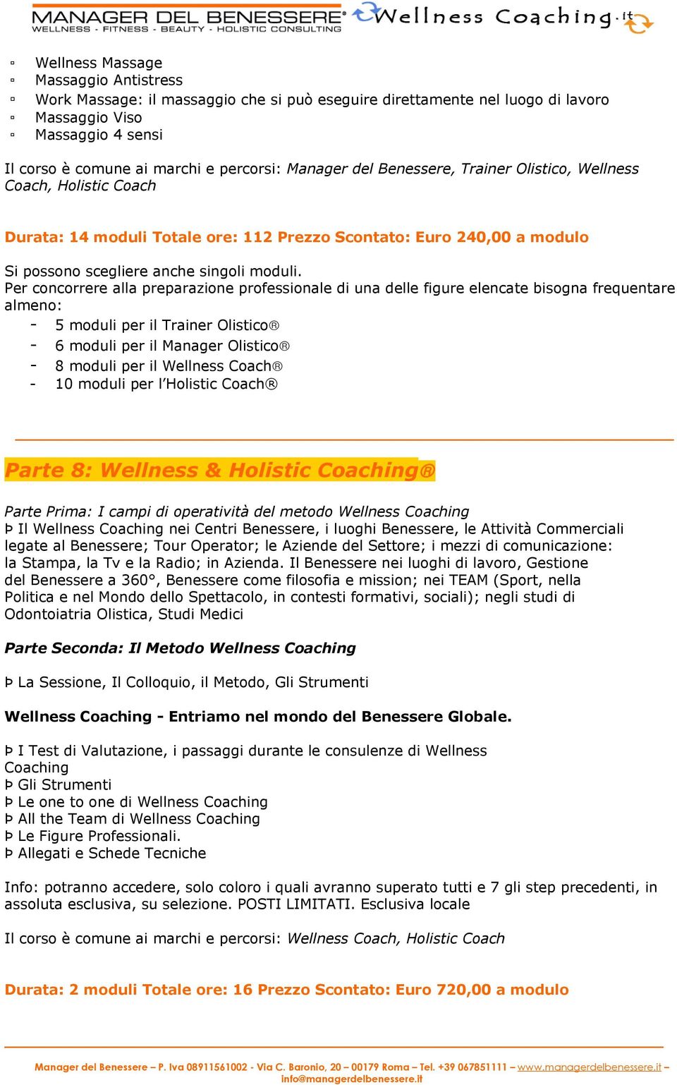 Per concorrere alla preparazione professionale di una delle figure elencate bisogna frequentare almeno: - 5 moduli per il Trainer Olistico - 6 moduli per il Manager Olistico - 8 moduli per il