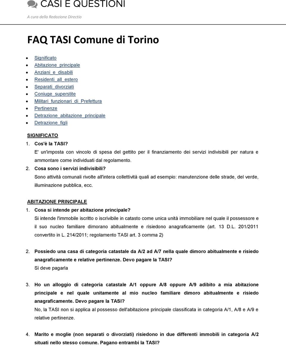 E' un'imposta con vincolo di spesa del gettito per il finanziamento dei servizi indivisibili per natura e ammontare come individuati dal regolamento. 2. Cosa sono i servizi indivisibili?