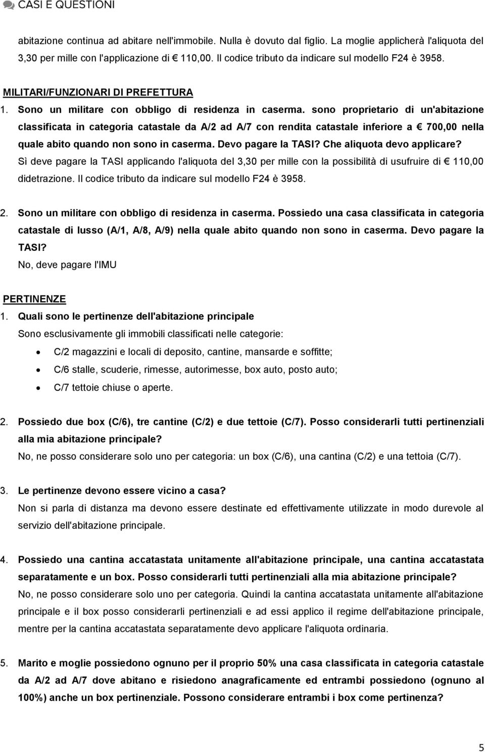 sono proprietario di un'abitazione classificata in categoria catastale da A/2 ad A/7 con rendita catastale inferiore a 700,00 nella quale abito quando non sono in caserma. Devo pagare la TASI?