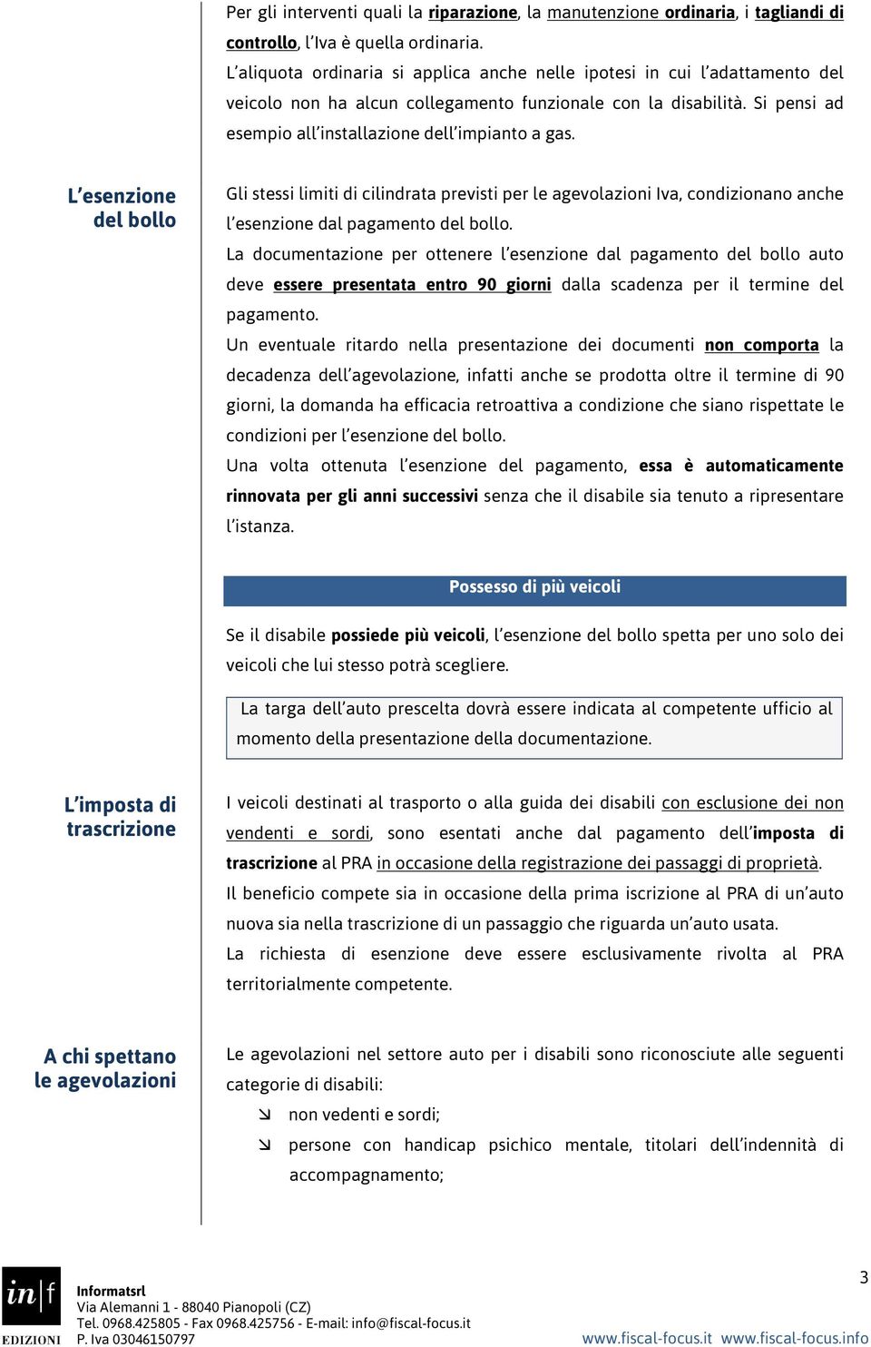 L esenzione del bollo Gli stessi limiti di cilindrata previsti per le agevolazioni Iva, condizionano anche l esenzione dal pagamento del bollo.