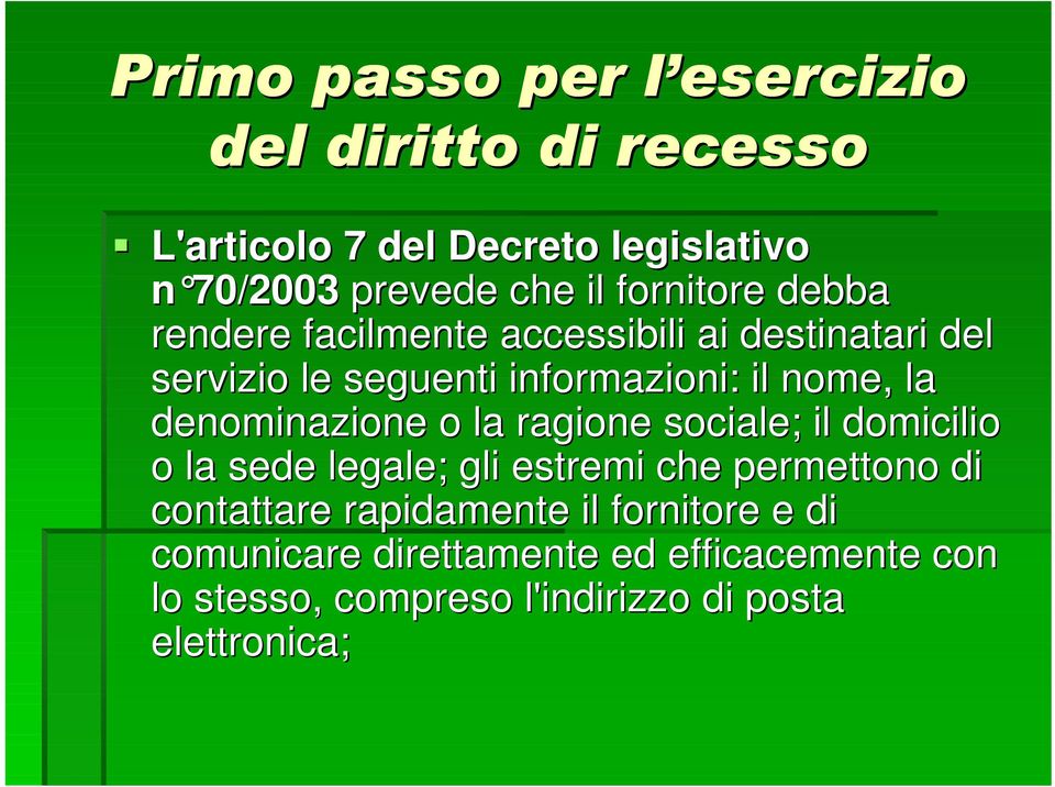 ragione sociale; il domicilio o la sede legale; gli estremi che permettono di contattare rapidamente il