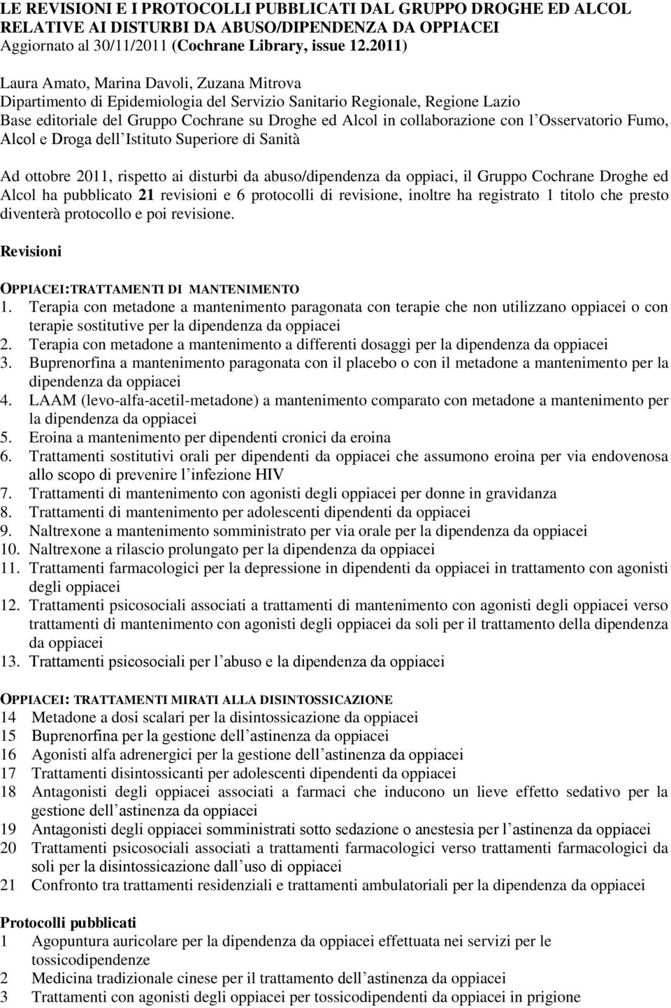 con l Osservatorio Fumo, Alcol e Droga dell Istituto Superiore di Sanità Ad ottobre 2011, rispetto ai disturbi da abuso/dipendenza da oppiaci, il Gruppo Cochrane Droghe ed Alcol ha pubblicato 21