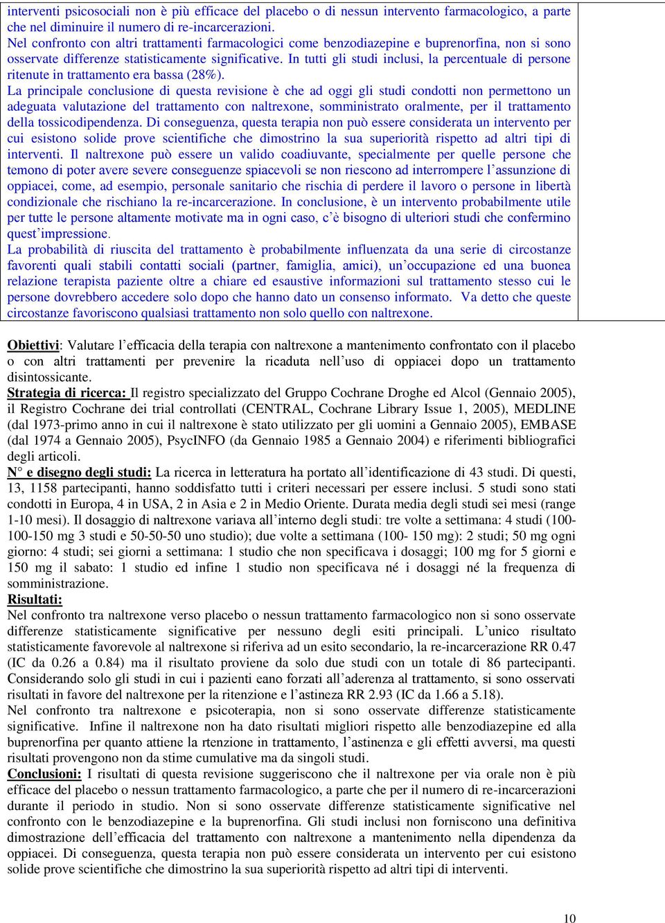 In tutti gli studi inclusi, la percentuale di persone ritenute in trattamento era bassa (28%).