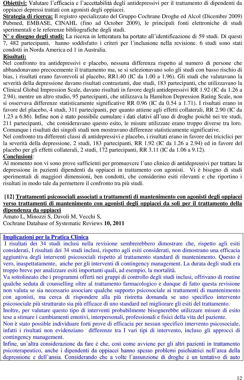 sperimentali e le referenze bibliografiche degli studi. N e disegno degli studi: La ricerca in letteratura ha portato all identificazione di 59 studi.