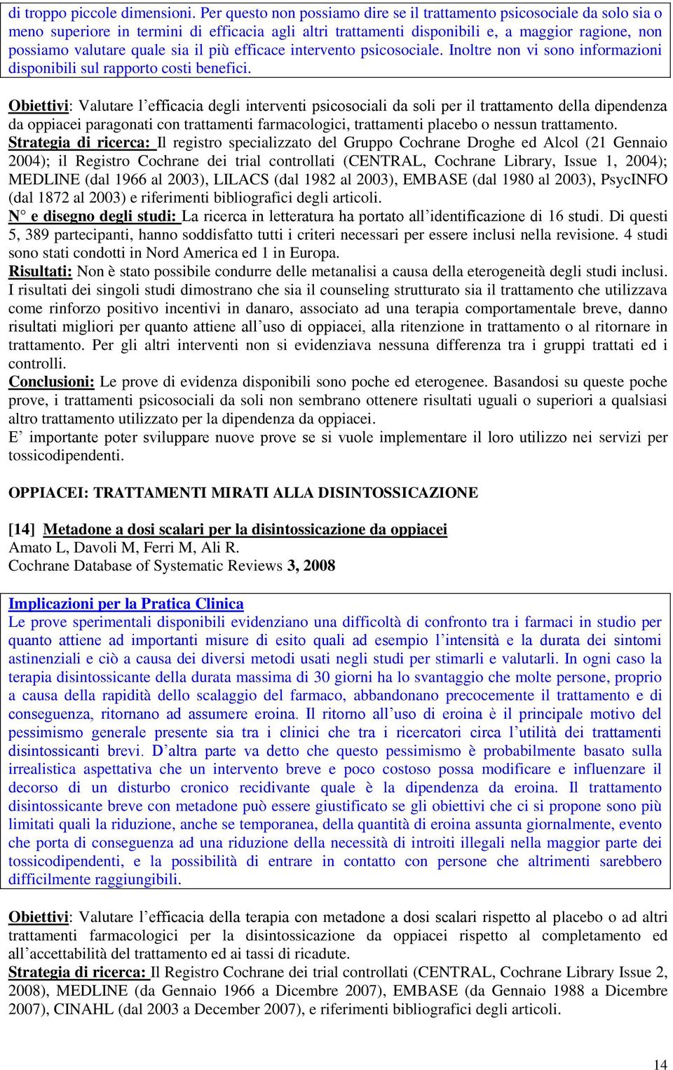 sia il più efficace intervento psicosociale. Inoltre non vi sono informazioni disponibili sul rapporto costi benefici.