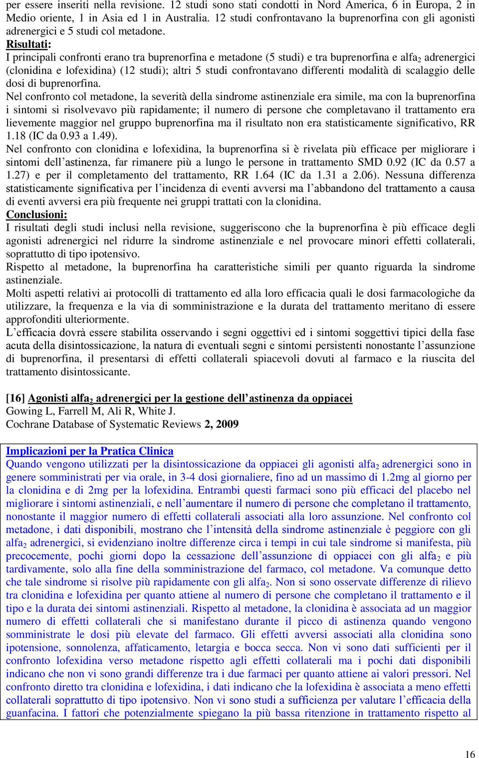 Risultati: I principali confronti erano tra buprenorfina e metadone (5 studi) e tra buprenorfina e alfa 2 adrenergici (clonidina e lofexidina) (12 studi); altri 5 studi confrontavano differenti