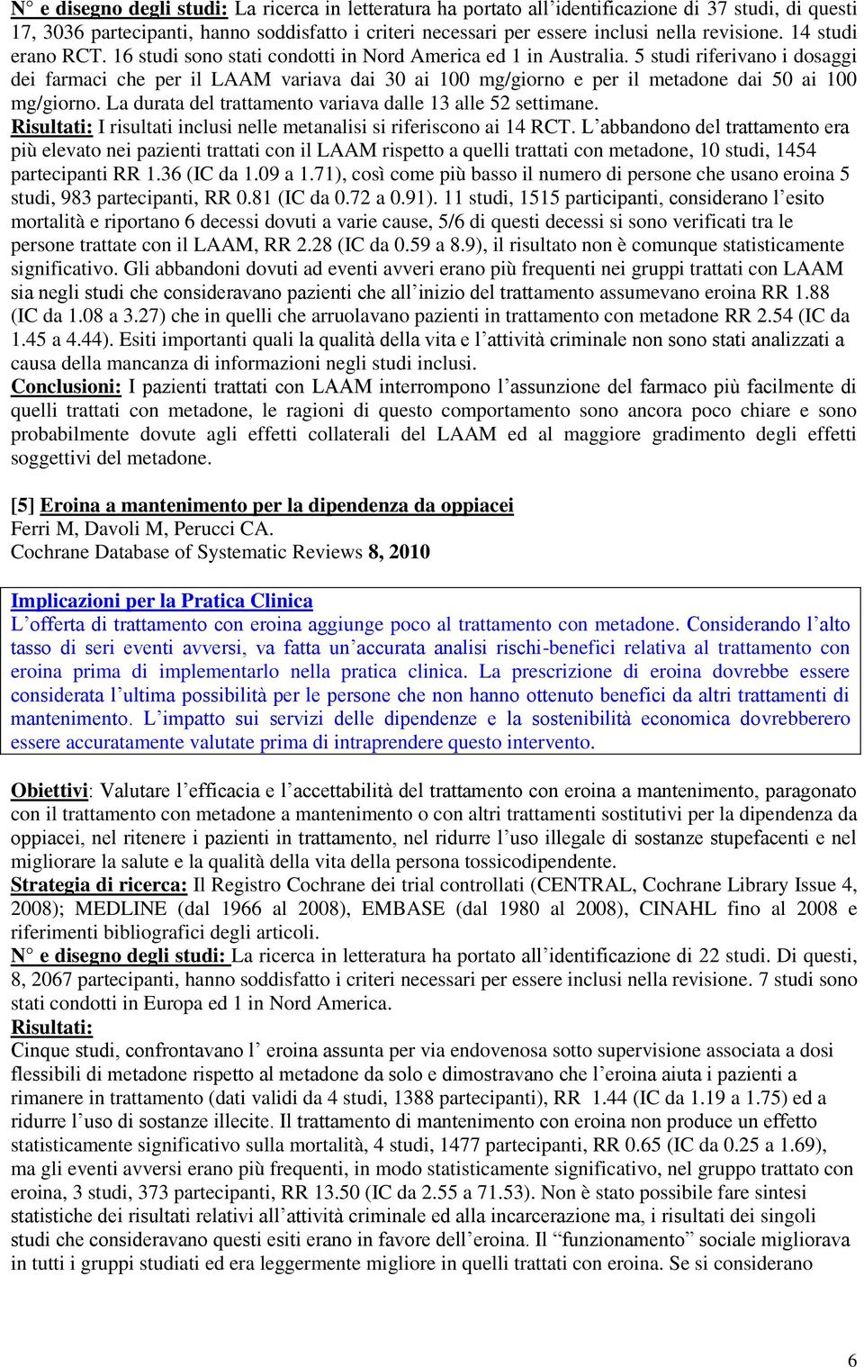 5 studi riferivano i dosaggi dei farmaci che per il LAAM variava dai 30 ai 100 mg/giorno e per il metadone dai 50 ai 100 mg/giorno. La durata del trattamento variava dalle 13 alle 52 settimane.