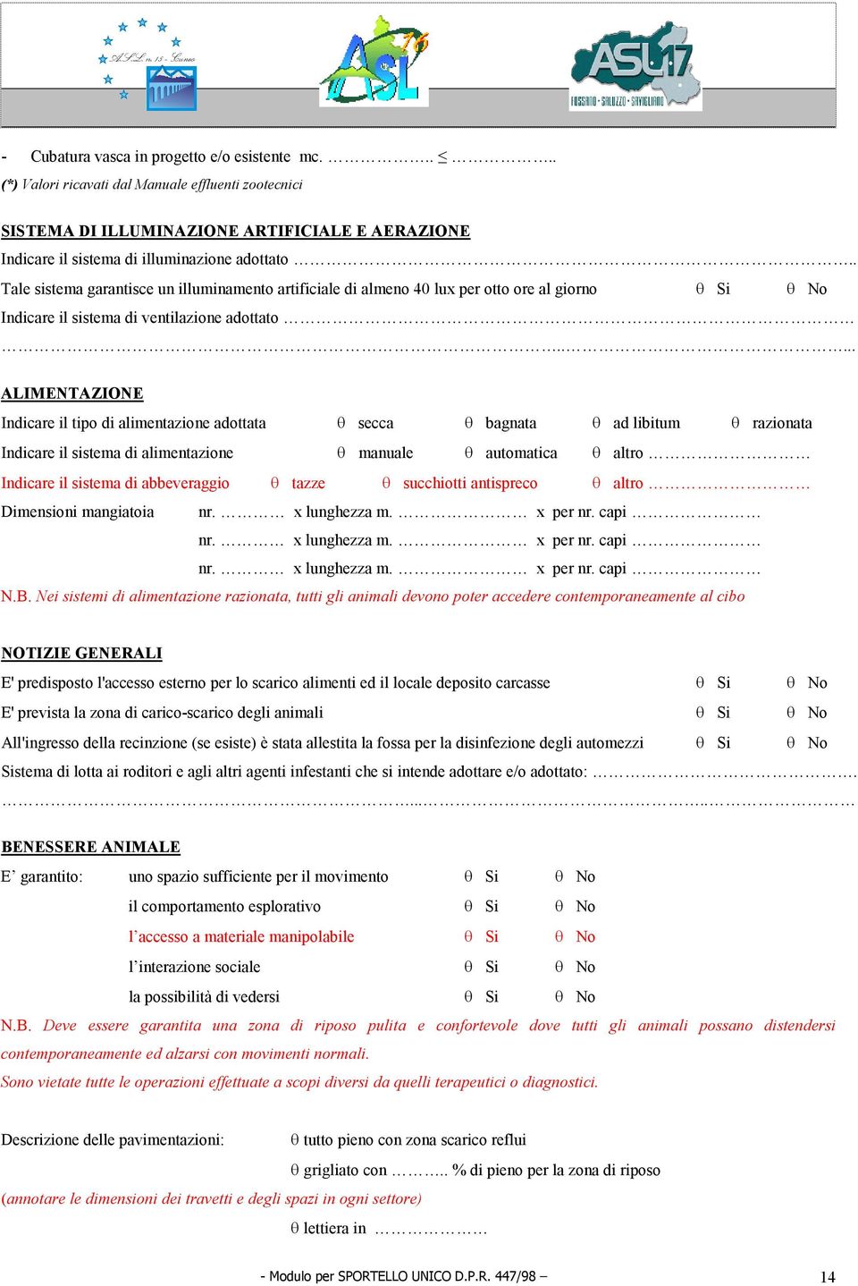 .... ALIME TAZIO E Indicare il tipo di alimentazione adottata θ secca θ bagnata θ ad libitum θ razionata Indicare il sistema di alimentazione θ manuale θ automatica θ altro Indicare il sistema di