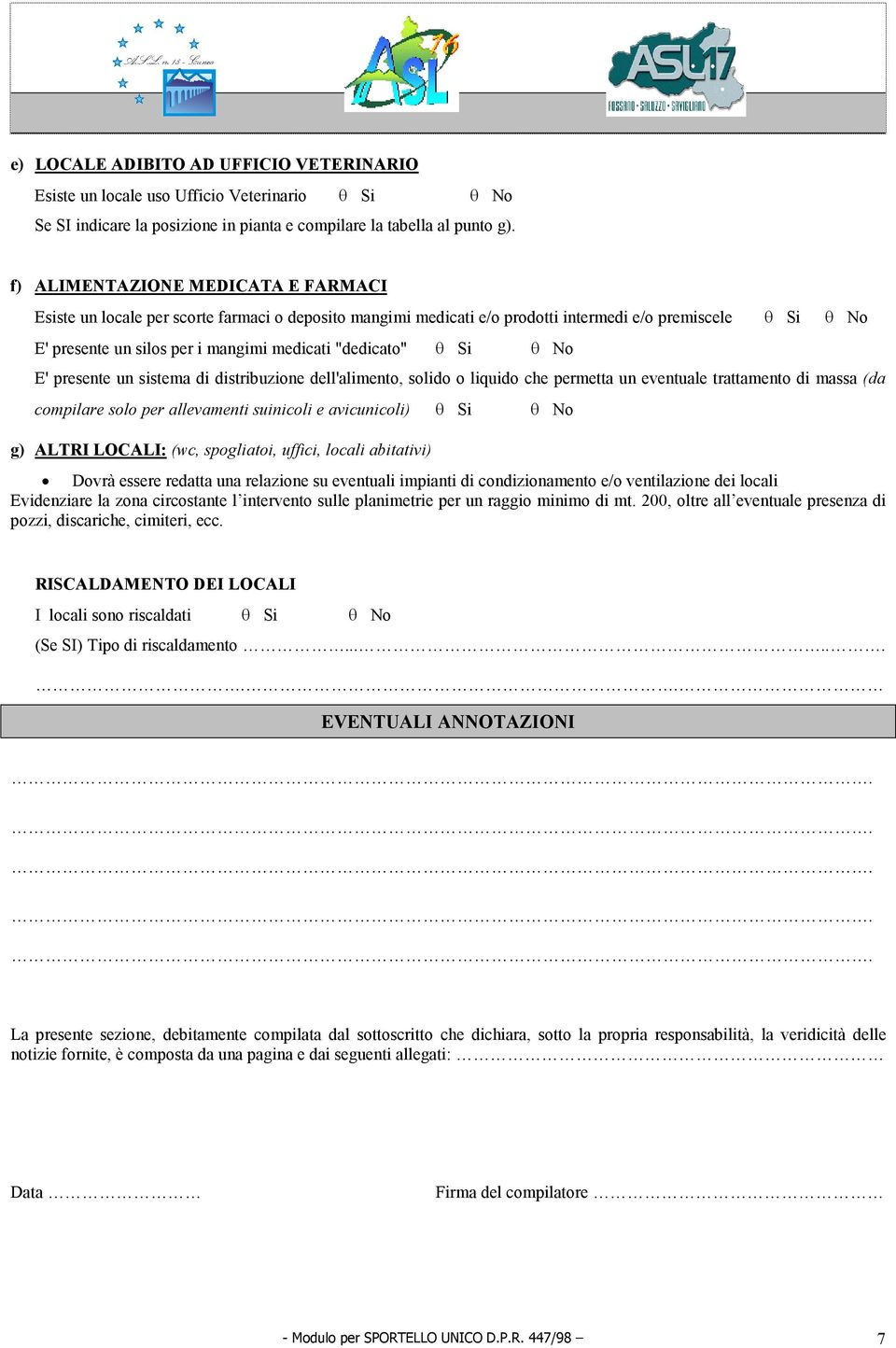 "dedicato" θ Si θ No E' presente un sistema di distribuzione dell'alimento, solido o liquido che permetta un eventuale trattamento di massa (da compilare solo per allevamenti suinicoli e avicunicoli)