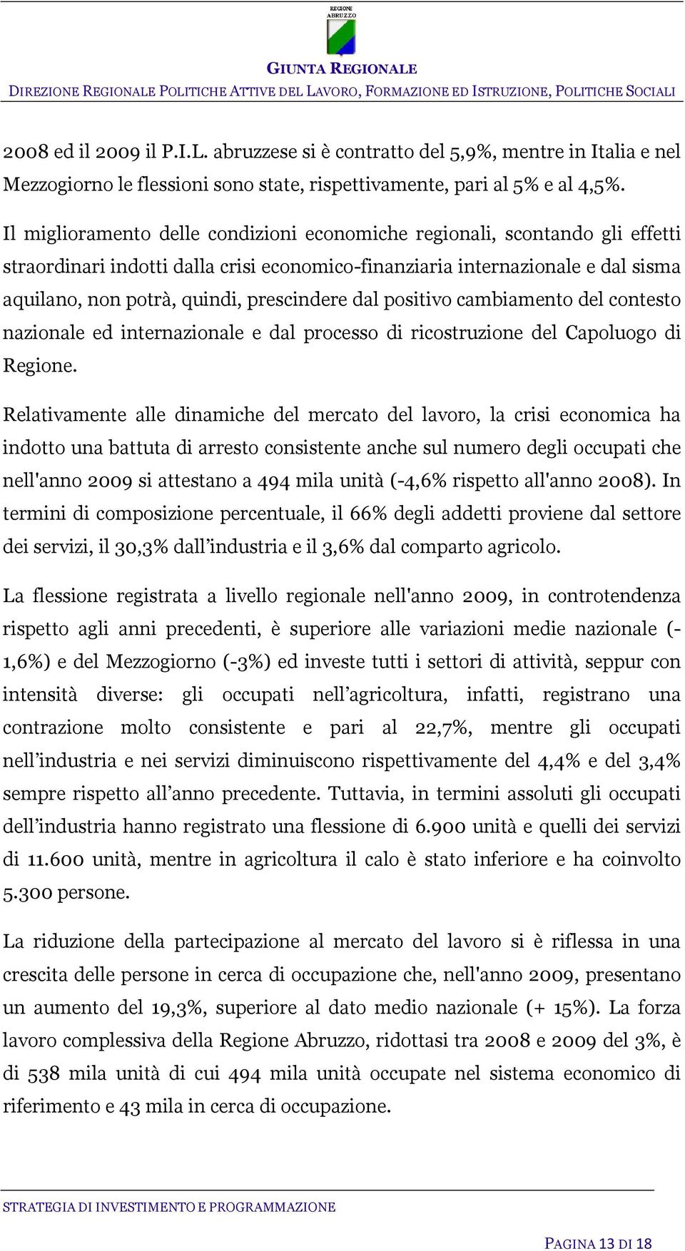 prescindere dal positivo cambiamento del contesto nazionale ed internazionale e dal processo di ricostruzione del Capoluogo di Regione.