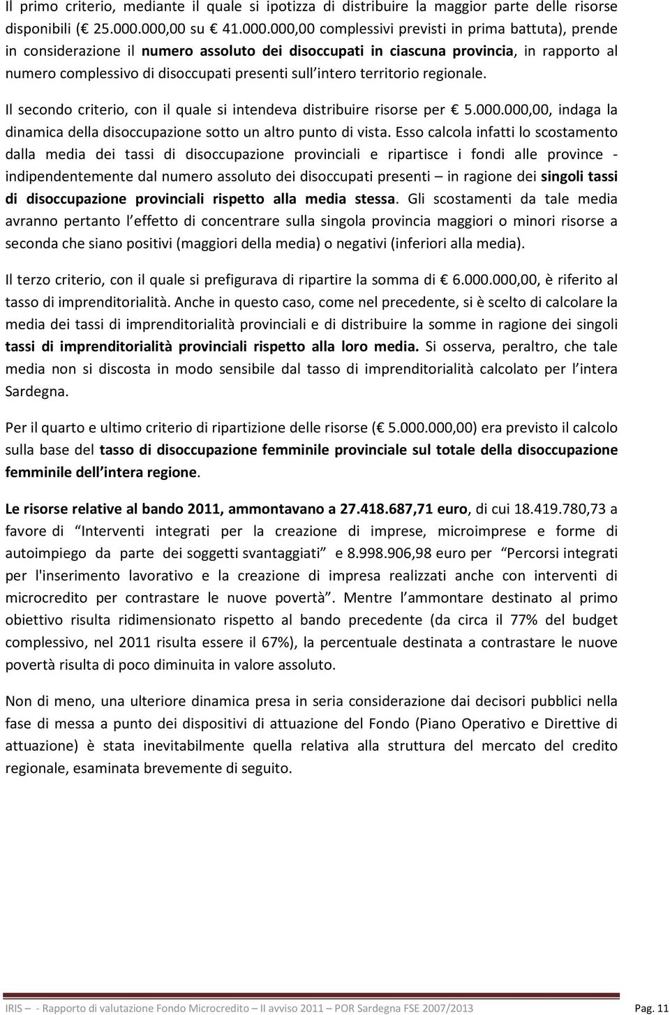 presenti sull intero territorio regionale. Il secondo criterio, con il quale si intendeva distribuire risorse per 5.000.000,00, indaga la dinamica della disoccupazione sotto un altro punto di vista.