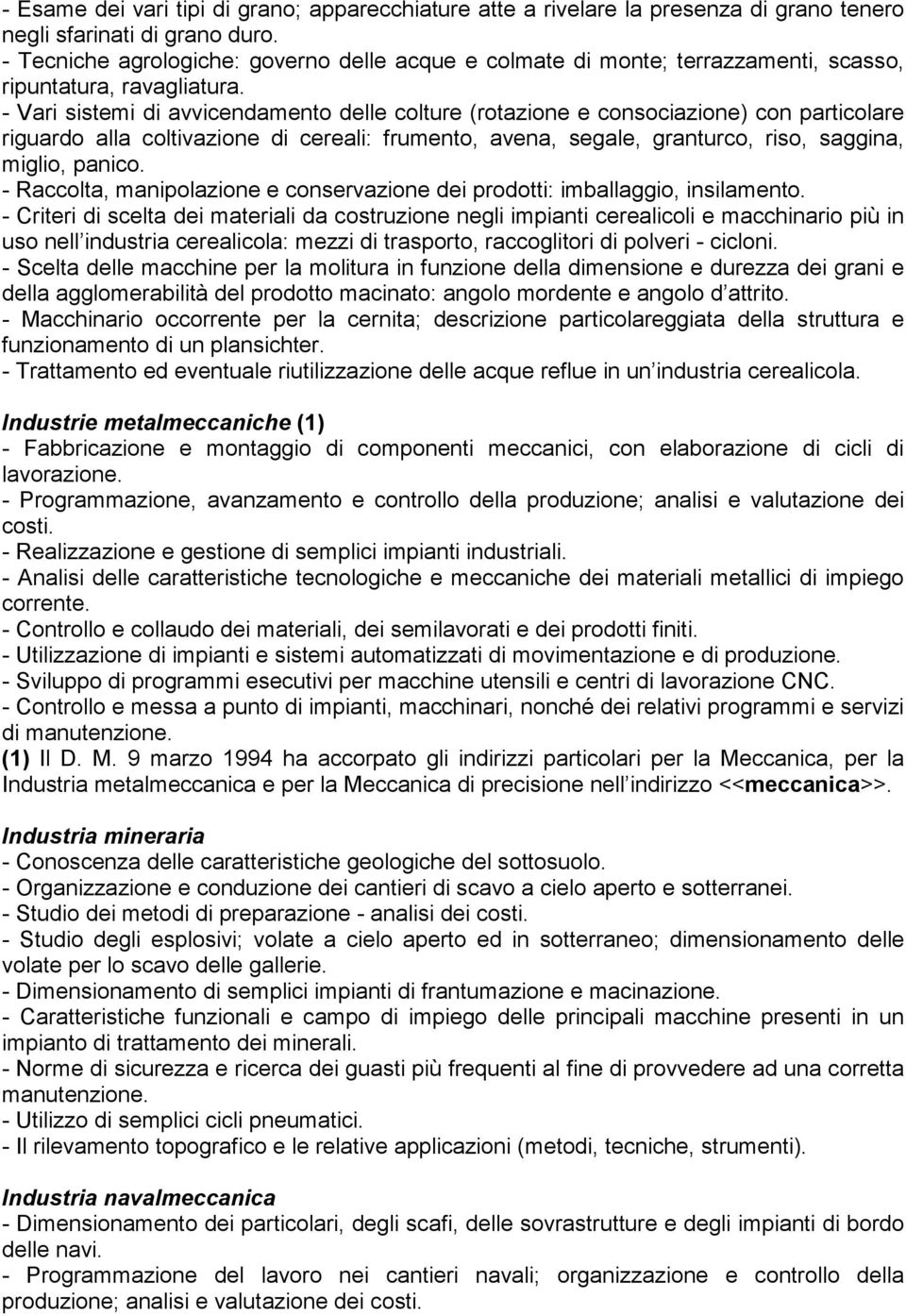 - Vari sistemi di avvicendamento delle colture (rotazione e consociazione) con particolare riguardo alla coltivazione di cereali: frumento, avena, segale, granturco, riso, saggina, miglio, panico.