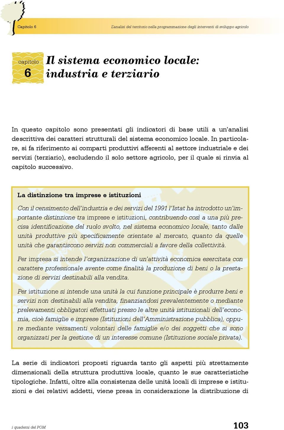 In particolare, si fa riferimento ai comparti produttivi afferenti al settore industriale e dei servizi (terziario), escludendo il solo settore agricolo, per il quale si rinvia al capitolo successivo.