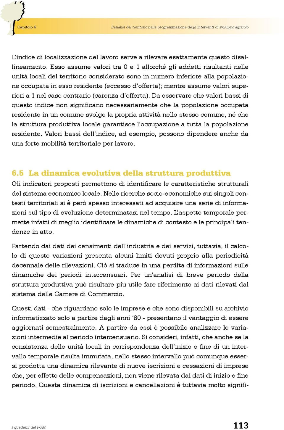 mentre assume valori superiori a 1 nel caso contrario (carenza d offerta).