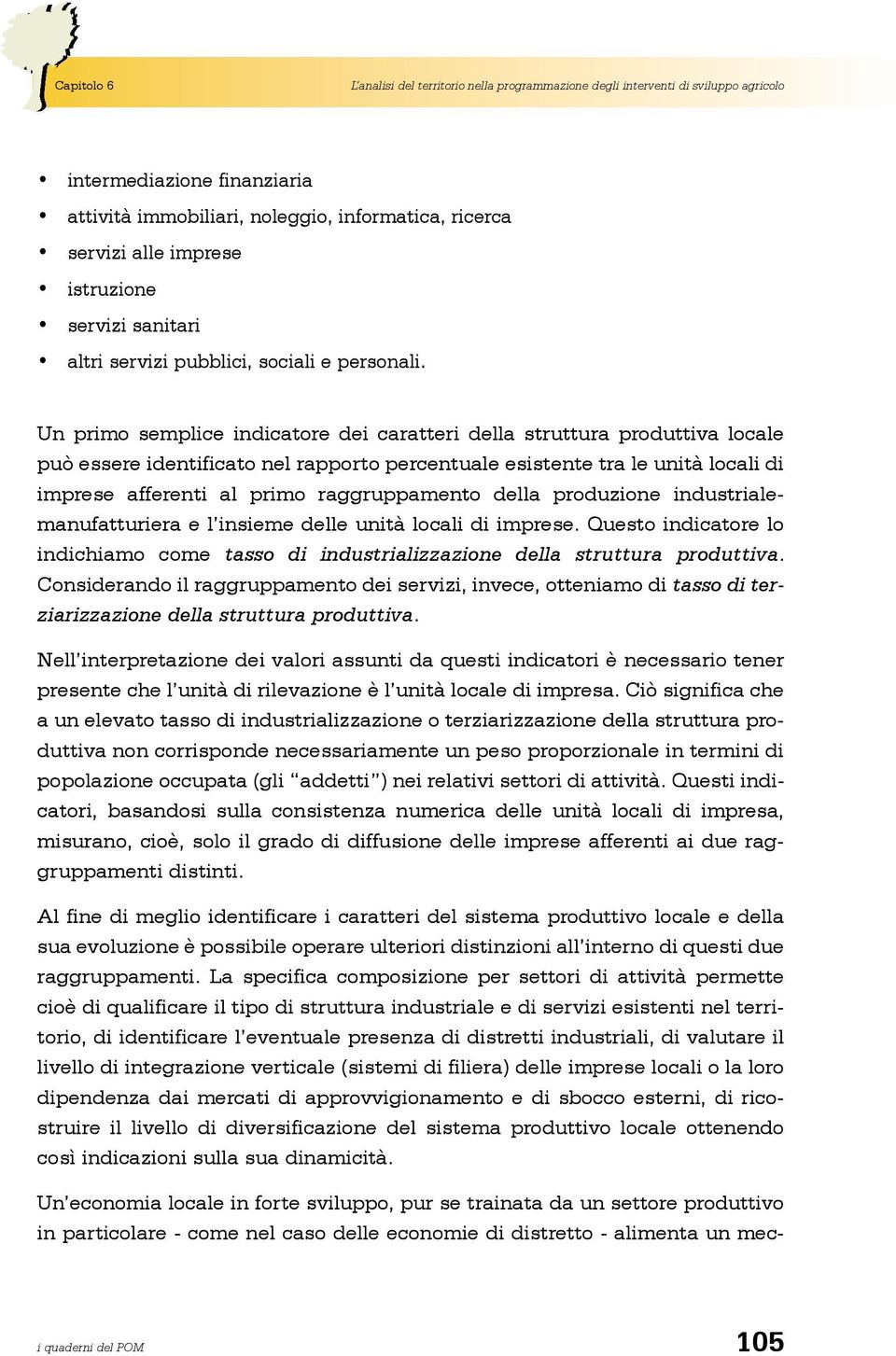 Un primo semplice indicatore dei caratteri della struttura produttiva locale può essere identificato nel rapporto percentuale esistente tra le unità locali di imprese afferenti al primo