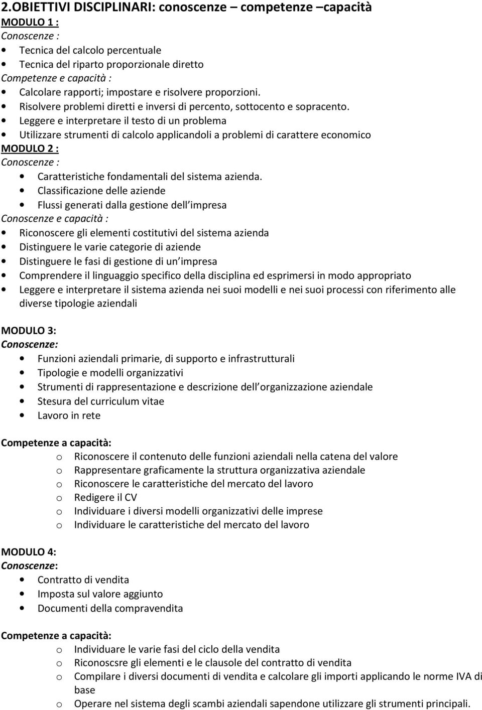 Leggere e interpretare il testo di un problema Utilizzare strumenti di calcolo applicandoli a problemi di carattere economico MODULO 2 : Conoscenze : Caratteristiche fondamentali del sistema azienda.