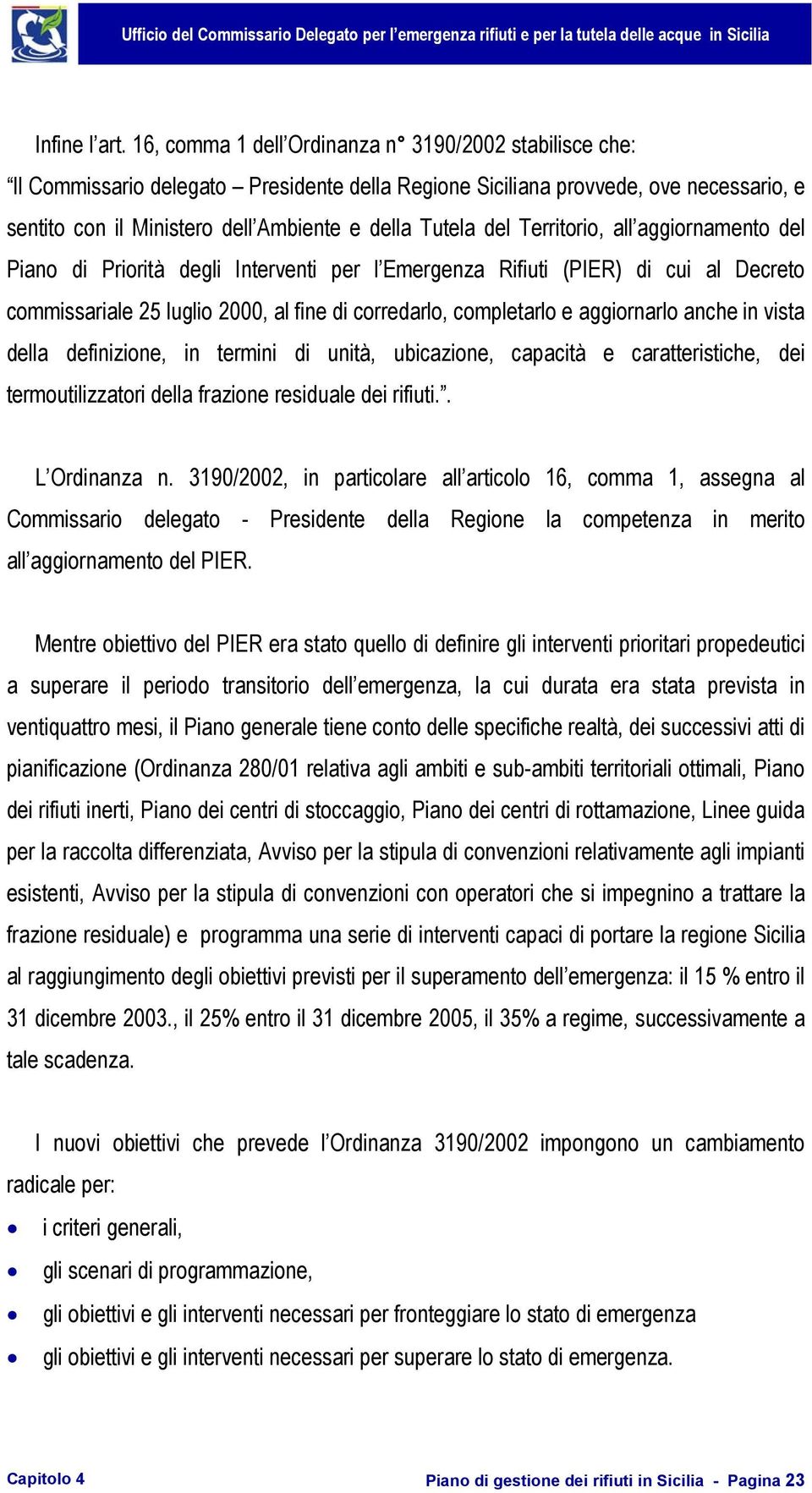 Territorio, all aggiornamento del Piano di Priorità degli Interventi per l Emergenza Rifiuti (PIER) di cui al Decreto commissariale 25 luglio 2000, al fine di corredarlo, completarlo e aggiornarlo