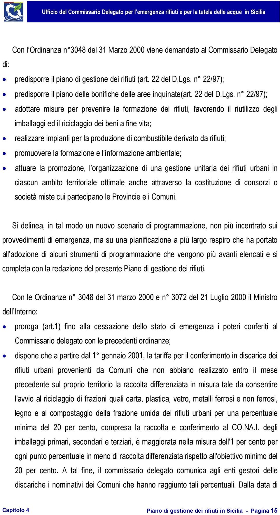 n 22/97); adottare misure per prevenire la formazione dei rifiuti, favorendo il riutilizzo degli imballaggi ed il riciclaggio dei beni a fine vita; realizzare impianti per la produzione di