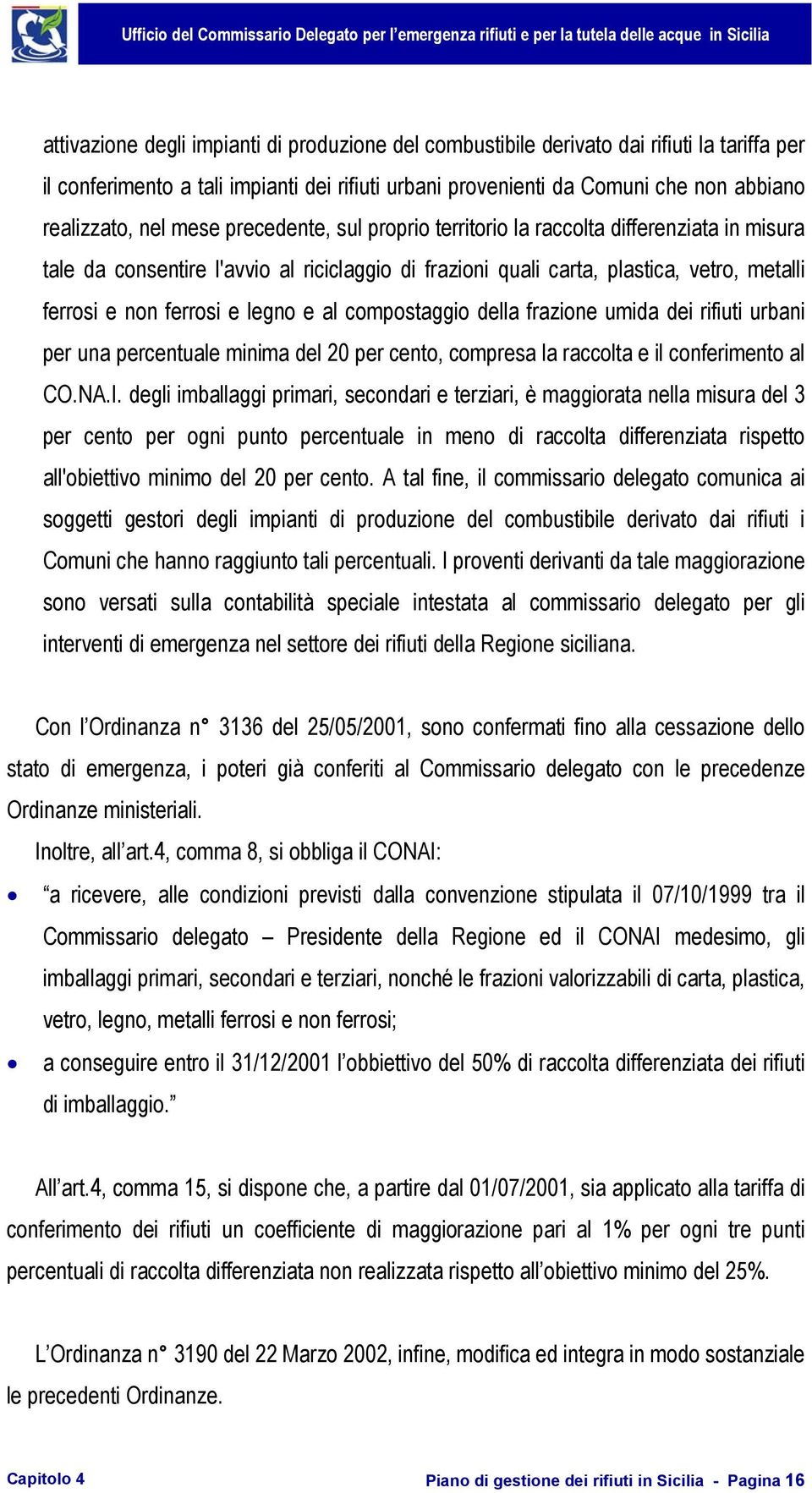 al compostaggio della frazione umida dei rifiuti urbani per una percentuale minima del 20 per cento, compresa la raccolta e il conferimento al CO.NA.I.