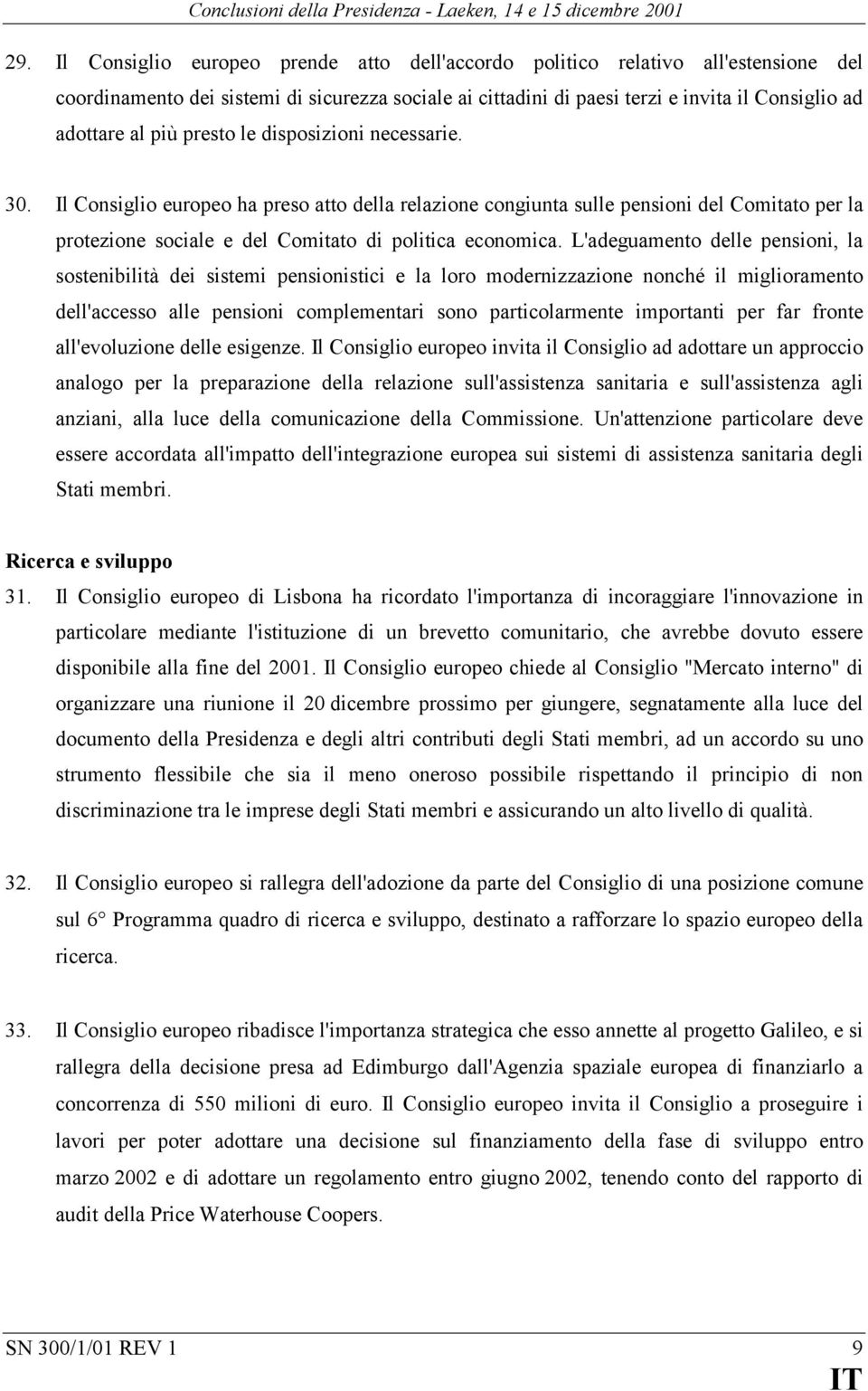 presto le disposizioni necessarie. 30. Il Consiglio europeo ha preso atto della relazione congiunta sulle pensioni del Comitato per la protezione sociale e del Comitato di politica economica.