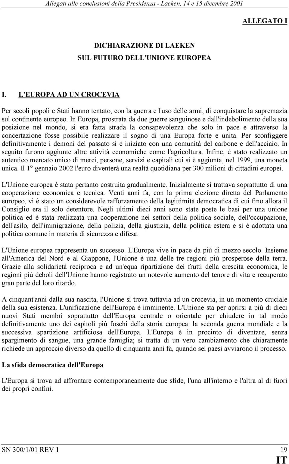 In Europa, prostrata da due guerre sanguinose e dall'indebolimento della sua posizione nel mondo, si era fatta strada la consapevolezza che solo in pace e attraverso la concertazione fosse possibile