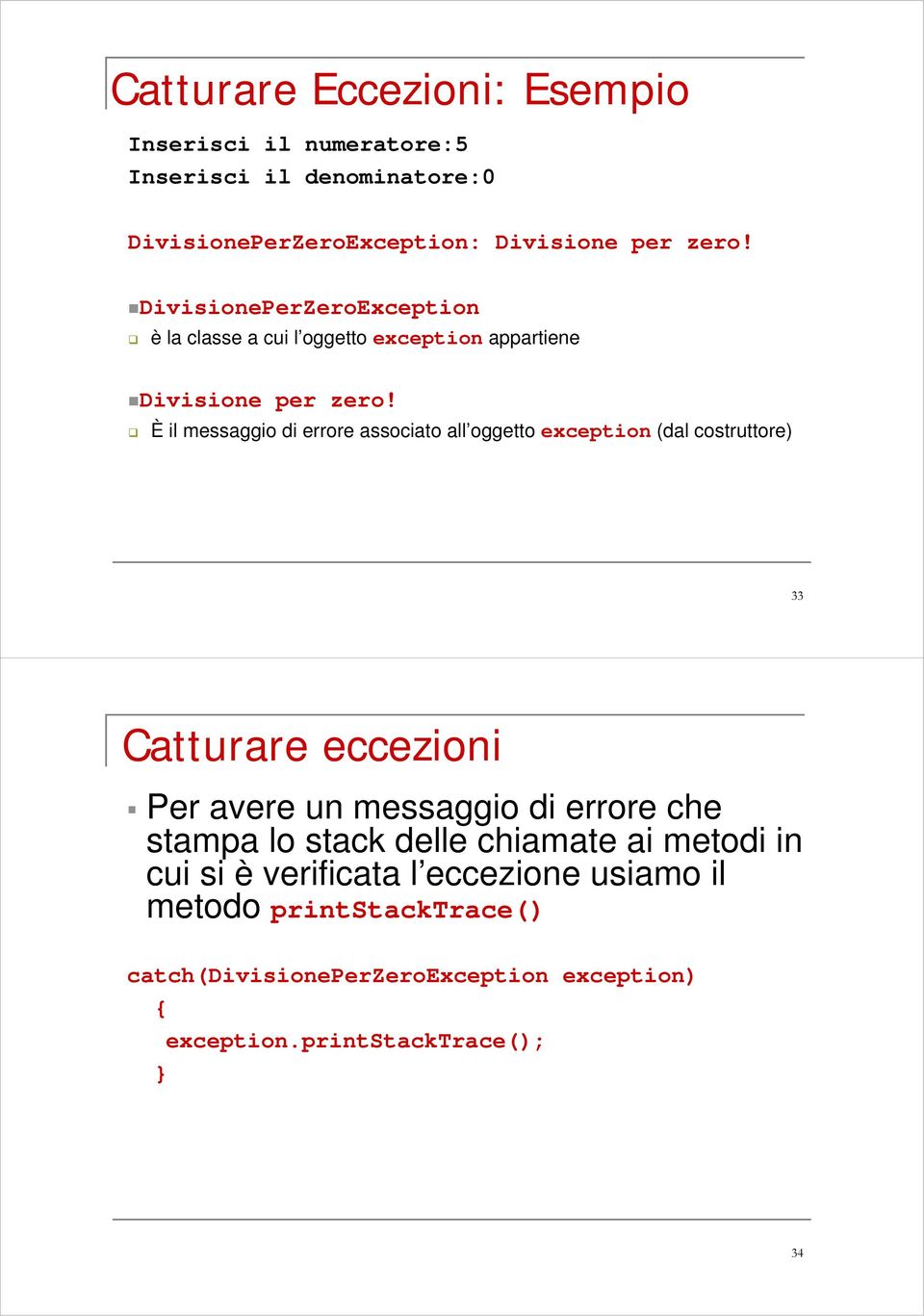 È il messaggio di errore associato all oggetto exception (dal costruttore) 33 Catturare eccezioni Per avere un messaggio di errore che