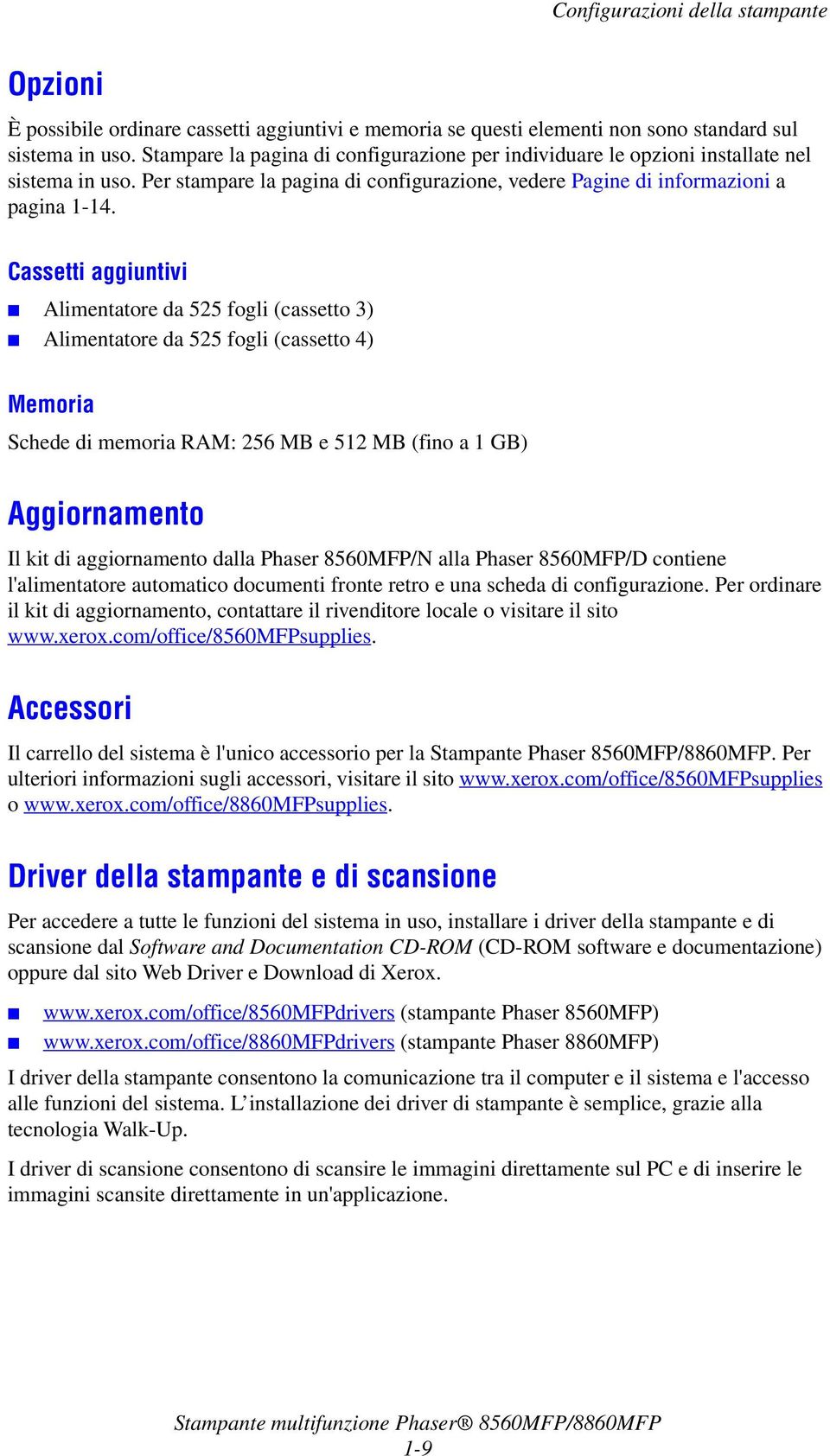 Cassetti aggiuntivi Alimentatore da 525 fogli (cassetto 3) Alimentatore da 525 fogli (cassetto 4) Memoria Schede di memoria RAM: 256 MB e 512 MB (fino a 1 GB) Aggiornamento Il kit di aggiornamento