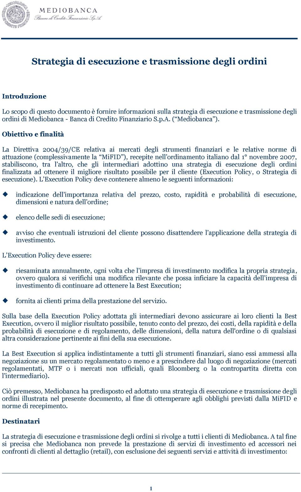Obiettivo e finalità La Direttiva 2004/39/CE relativa ai mercati degli strumenti finanziari e le relative norme di attuazione (complessivamente la MiFID ), recepite nell ordinamento italiano dal 1
