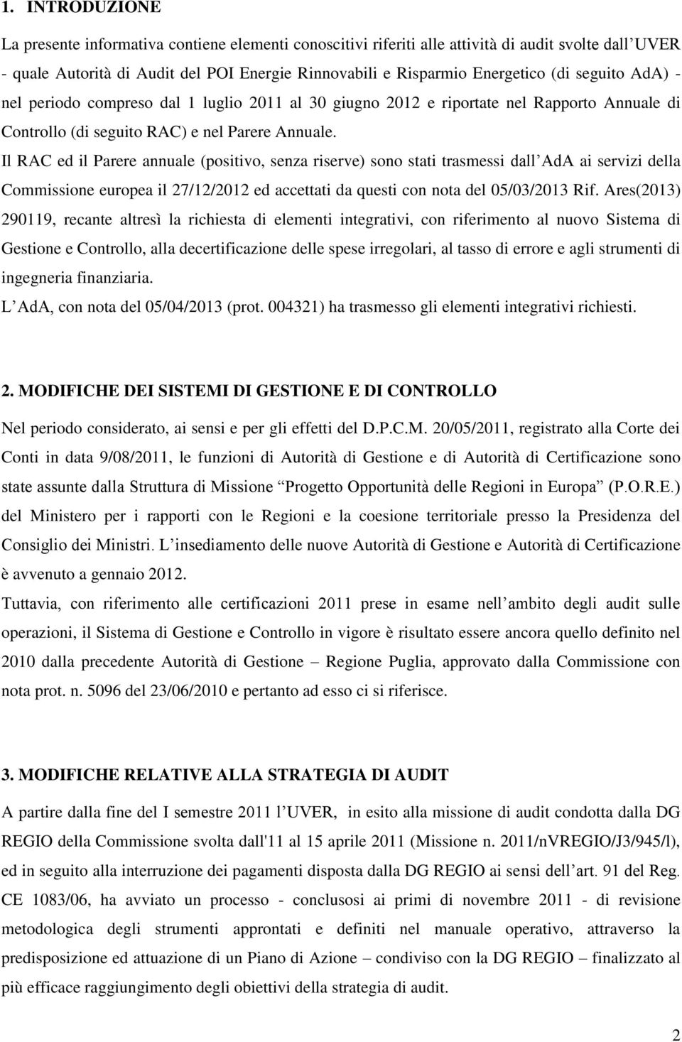 Il RAC ed il Parere annuale (positivo, senza riserve) sono stati trasmessi dall AdA ai servizi della Commissione europea il 27/12/2012 ed accettati da questi con nota del 05/03/2013 Rif.