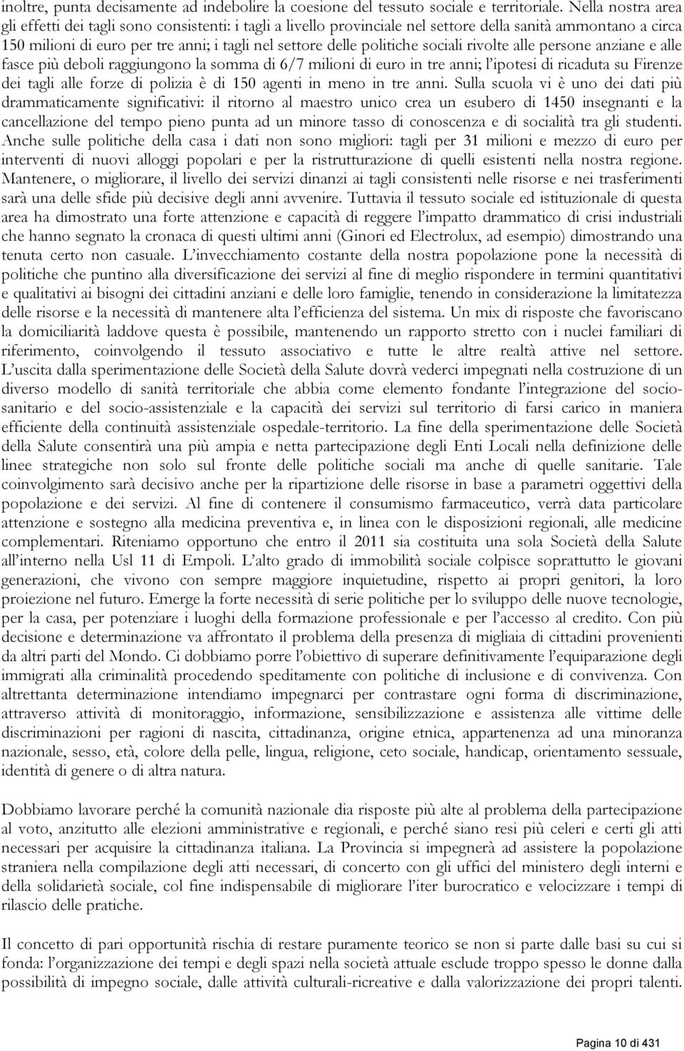 politiche sociali rivolte alle persone anziane e alle fasce più deboli raggiungono la somma di 6/7 milioni di euro in tre anni; l ipotesi di ricaduta su Firenze dei tagli alle forze di polizia è di