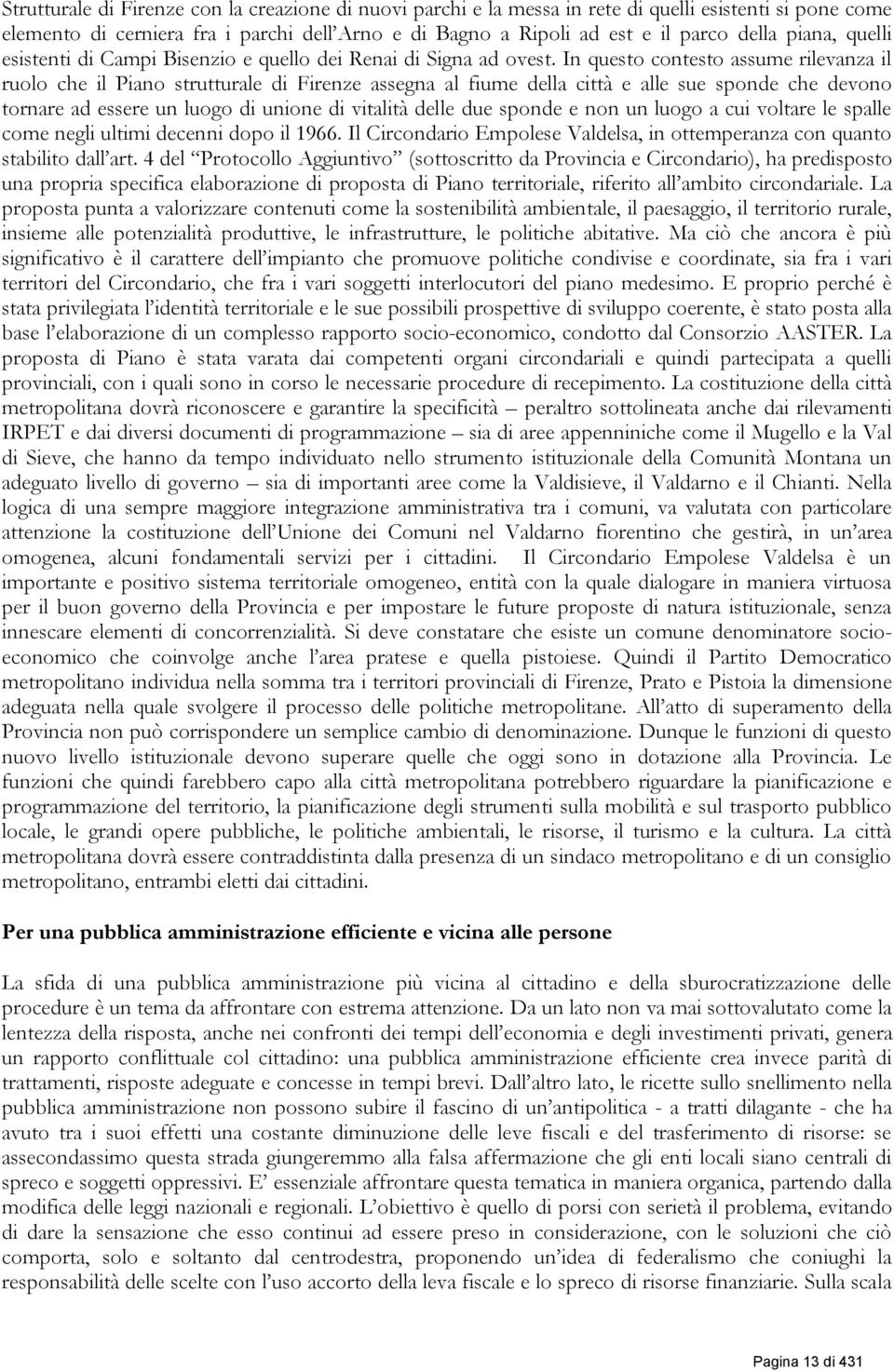 In questo contesto assume rilevanza il ruolo che il Piano strutturale di Firenze assegna al fiume della città e alle sue sponde che devono tornare ad essere un luogo di unione di vitalità delle due