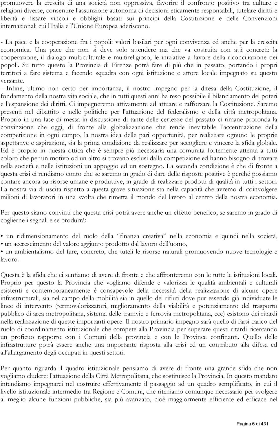 - La pace e la cooperazione fra i popoli: valori basilari per ogni convivenza ed anche per la crescita economica.