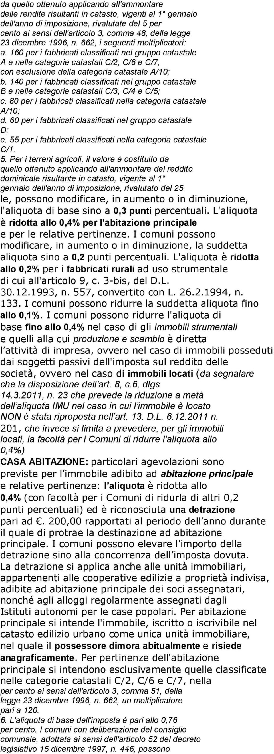 160 per i fabbricati classificati nel gruppo catastale A e nelle categorie catastali C/2, C/6 e C/7, con esclusione della categoria catastale A/10; b.