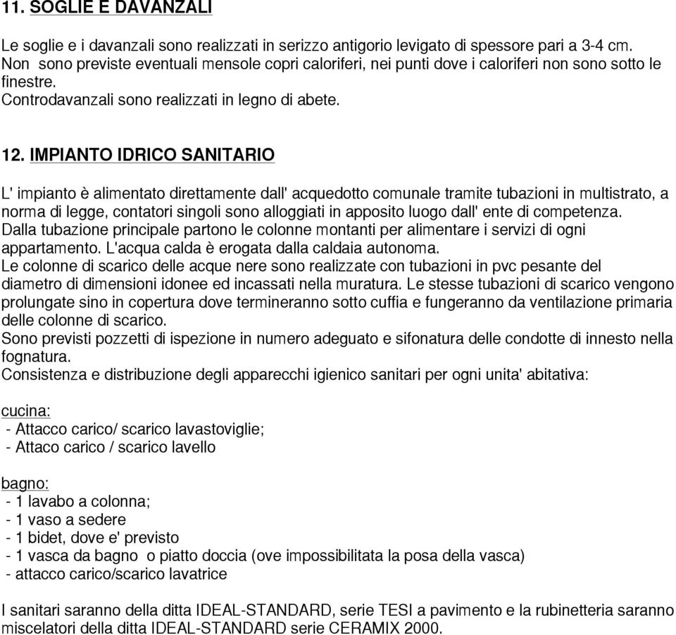 IMPIANTO IDRICO SANITARIO L impianto è alimentato direttamente dall acquedotto comunale tramite tubazioni in multistrato, a norma di legge, contatori singoli sono alloggiati in apposito luogo dall