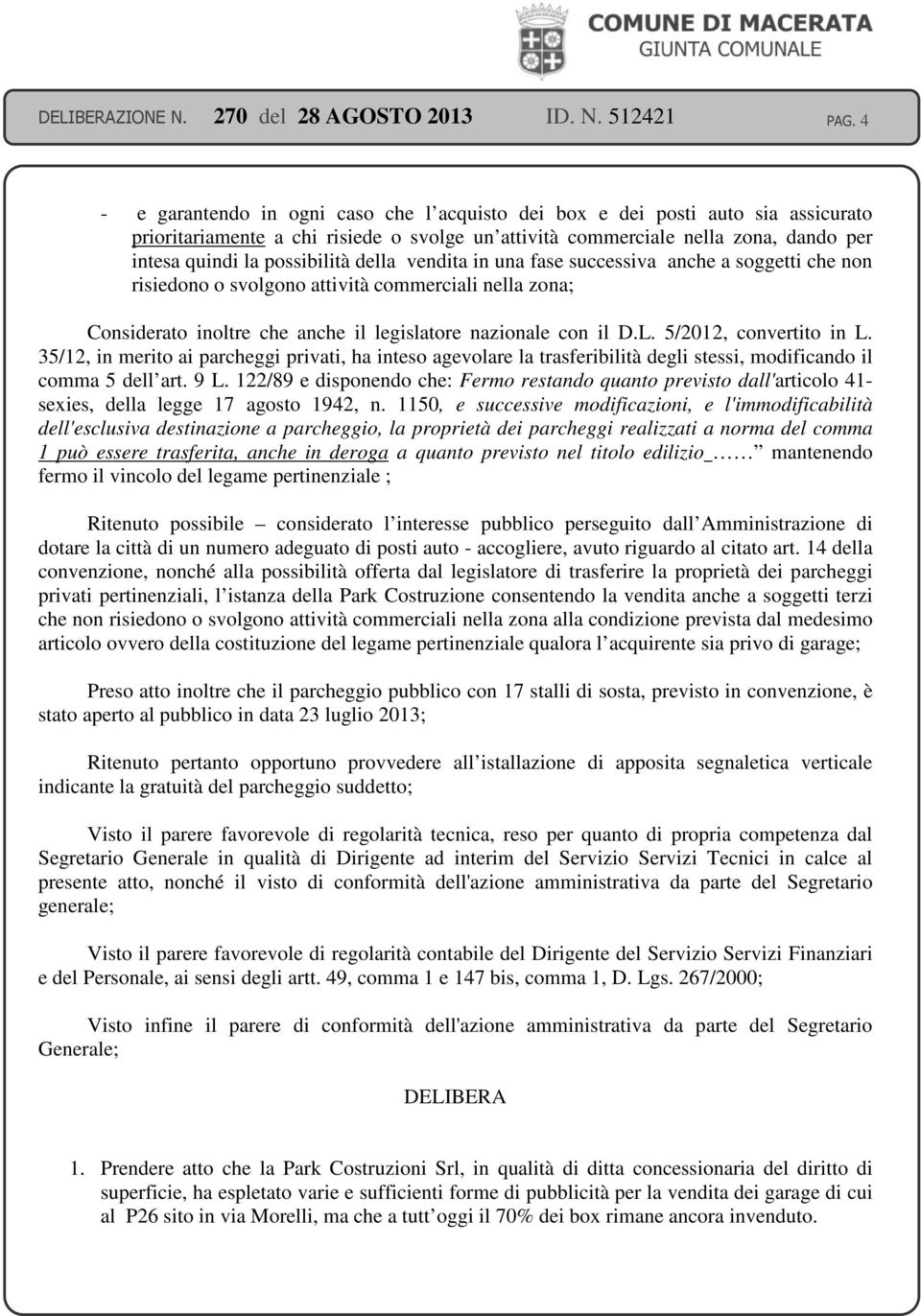 5/2012, convertito in L. 35/12, in merito ai parcheggi privati, ha inteso agevolare la trasferibilità degli stessi, modificando il comma 5 dell art. 9 L.