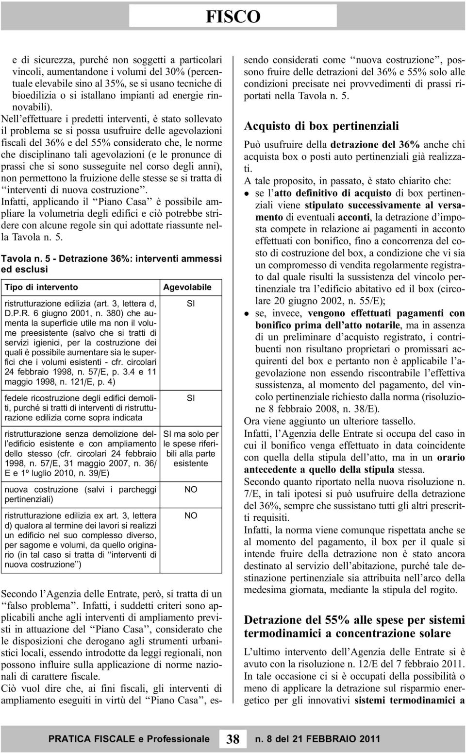 Nell effettuare i predetti interventi, è stato sollevato il problema se si possa usufruire delle agevolazioni fiscali del 36% e del 55% considerato che, le norme che disciplinano tali agevolazioni (e