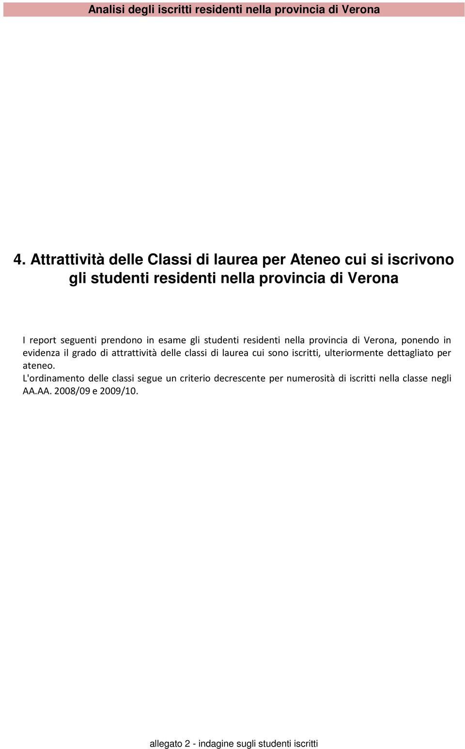 seguenti prendono in esame gli studenti residenti nella provincia di Verona, ponendo in evidenza il grado di attrattività delle
