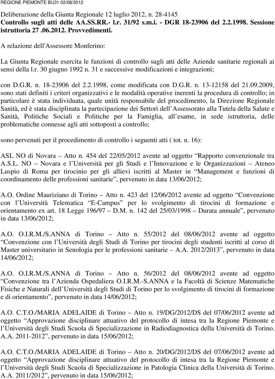 A relazione dell'assessore Monferino: La Giunta Regionale esercita le funzioni di controllo sugli atti delle Aziende sanitarie regionali ai sensi della l.r. 30 giugno 1992 n.