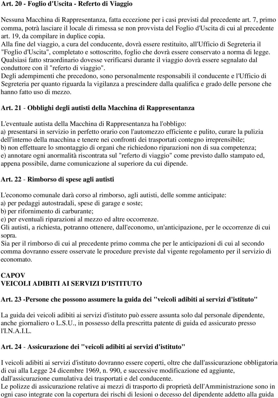 Alla fine del viaggio, a cura del conducente, dovrà essere restituito, all'ufficio di Segreteria il "Foglio d'uscita", completato e sottoscritto, foglio che dovrà essere conservato a norma di legge.