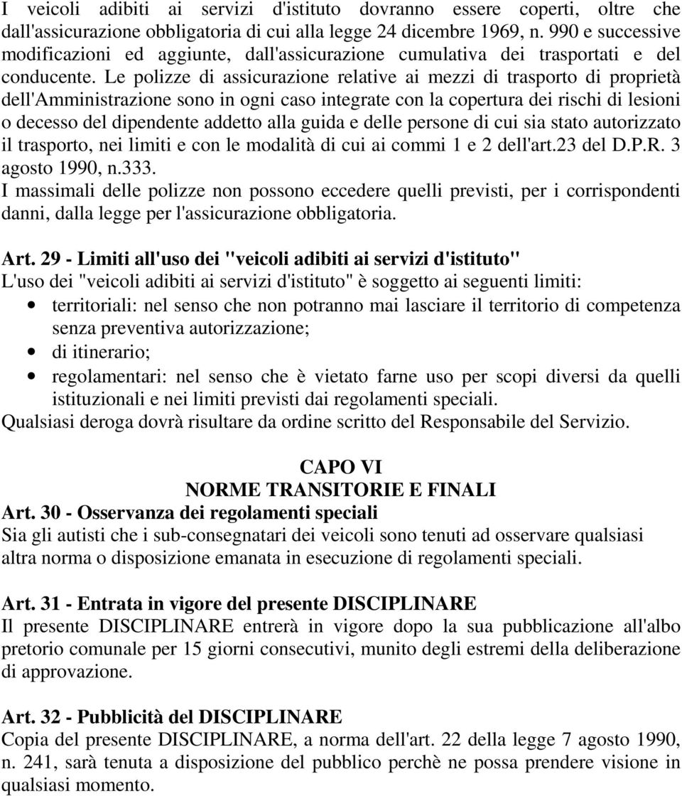 Le polizze di assicurazione relative ai mezzi di trasporto di proprietà dell'amministrazione sono in ogni caso integrate con la copertura dei rischi di lesioni o decesso del dipendente addetto alla