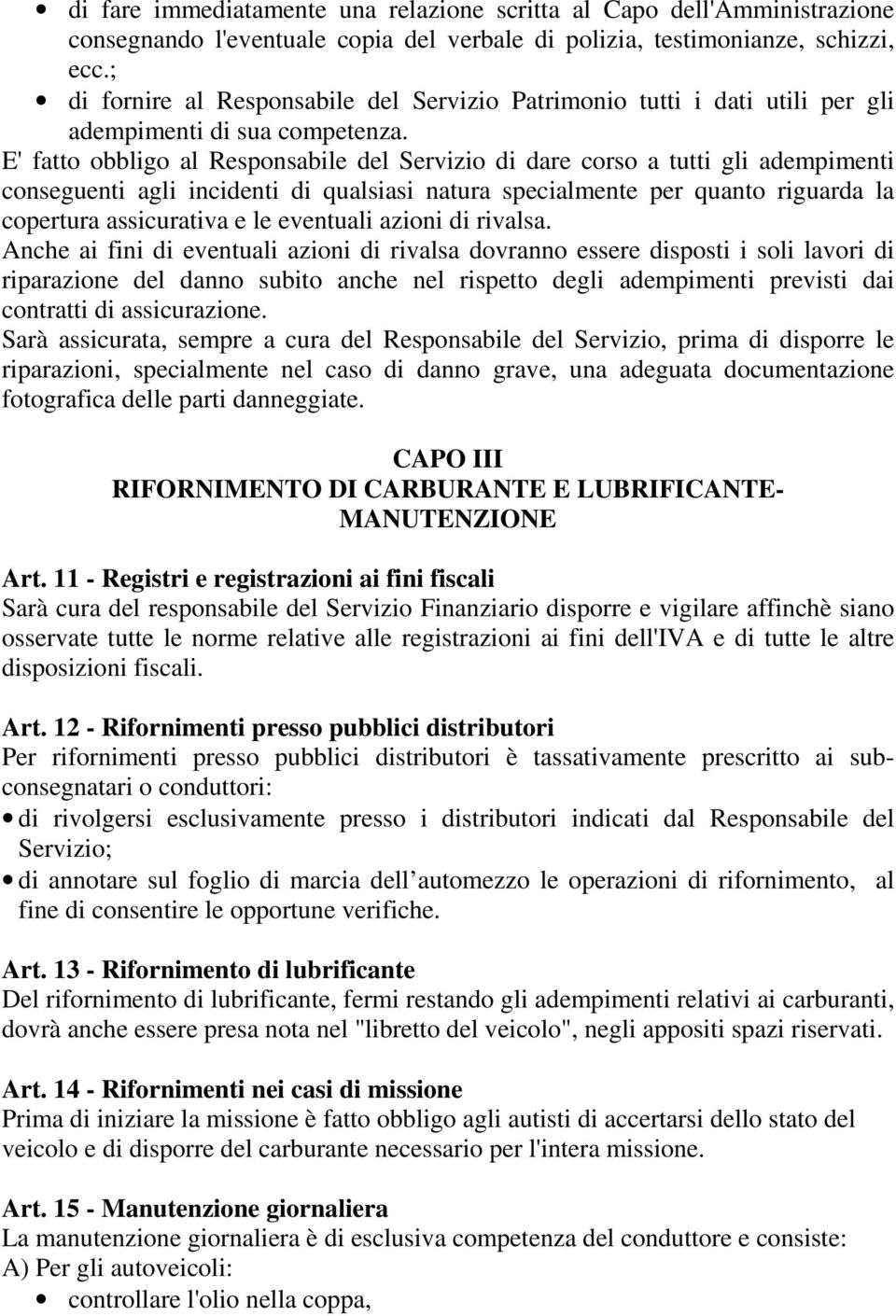 E' fatto obbligo al Responsabile del Servizio di dare corso a tutti gli adempimenti conseguenti agli incidenti di qualsiasi natura specialmente per quanto riguarda la copertura assicurativa e le