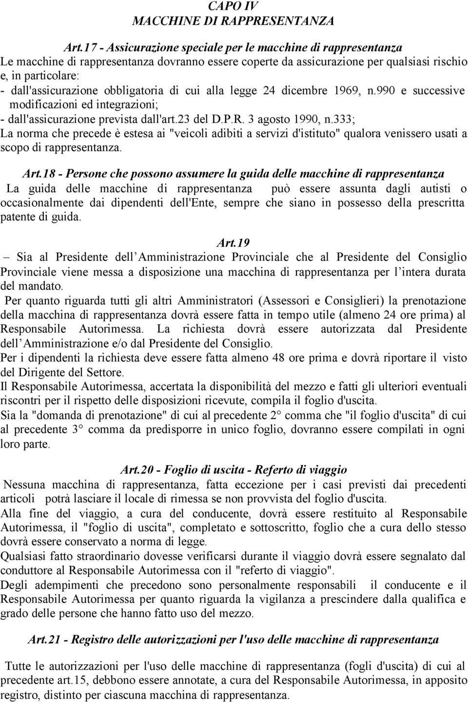 obbligatoria di cui alla legge 24 dicembre 1969, n.990 e successive modificazioni ed integrazioni; - dall'assicurazione prevista dall'art.23 del D.P.R. 3 agosto 1990, n.