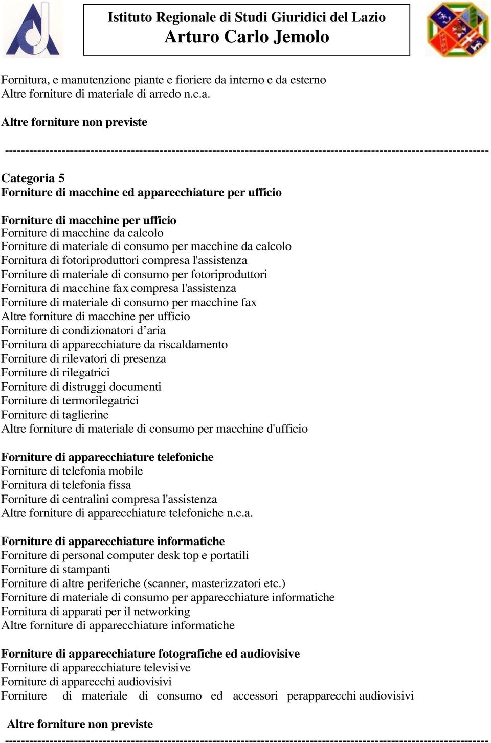 ufficio Forniture di macchine da calcolo Forniture di materiale di consumo per macchine da calcolo Fornitura di fotoriproduttori compresa l'assistenza Forniture di materiale di consumo per