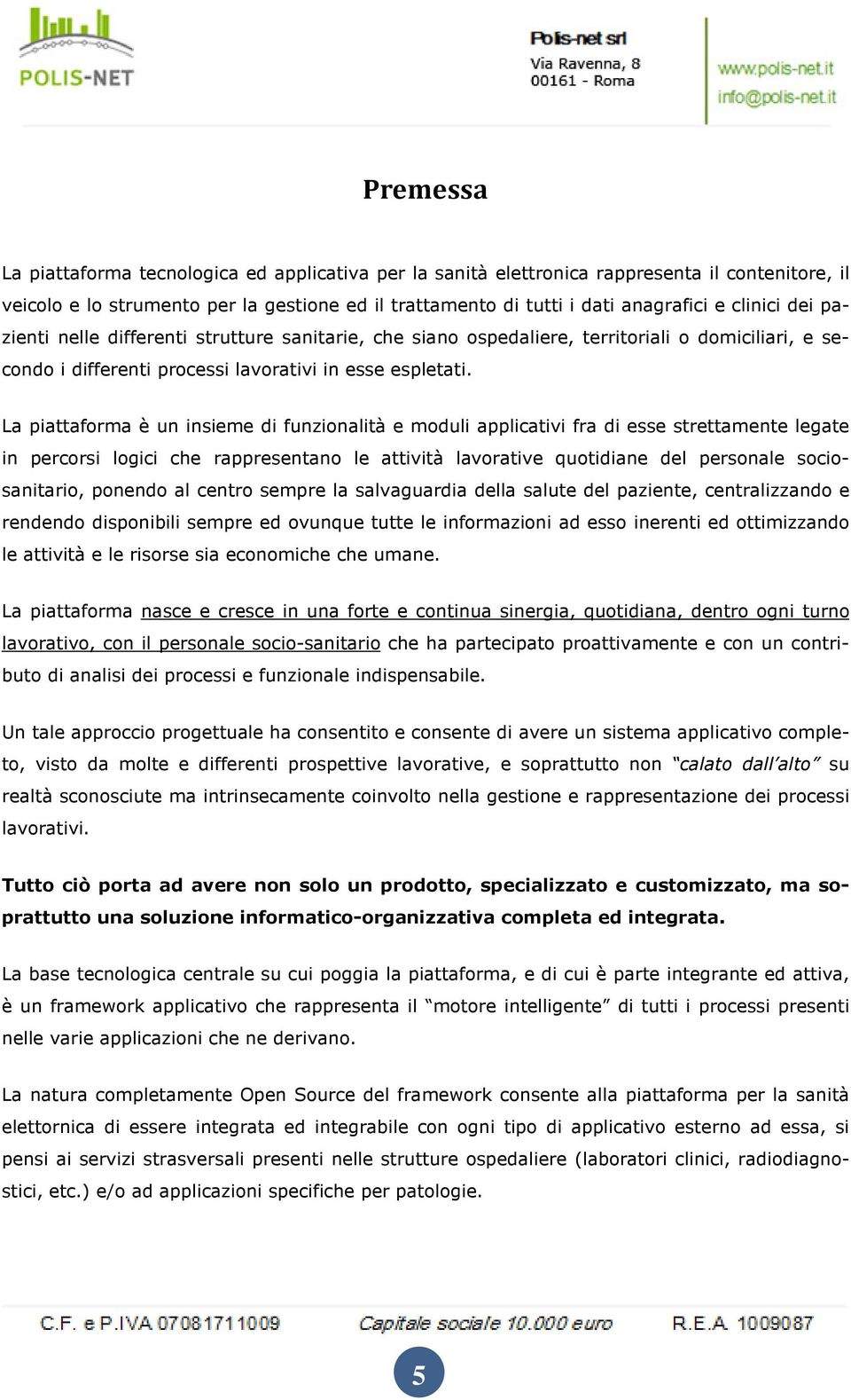 La piattafrma è un insieme di funzinalità e mduli applicativi fra di esse strettamente legate in percrsi lgici che rappresentan le attività lavrative qutidiane del persnale scisanitari, pnend al