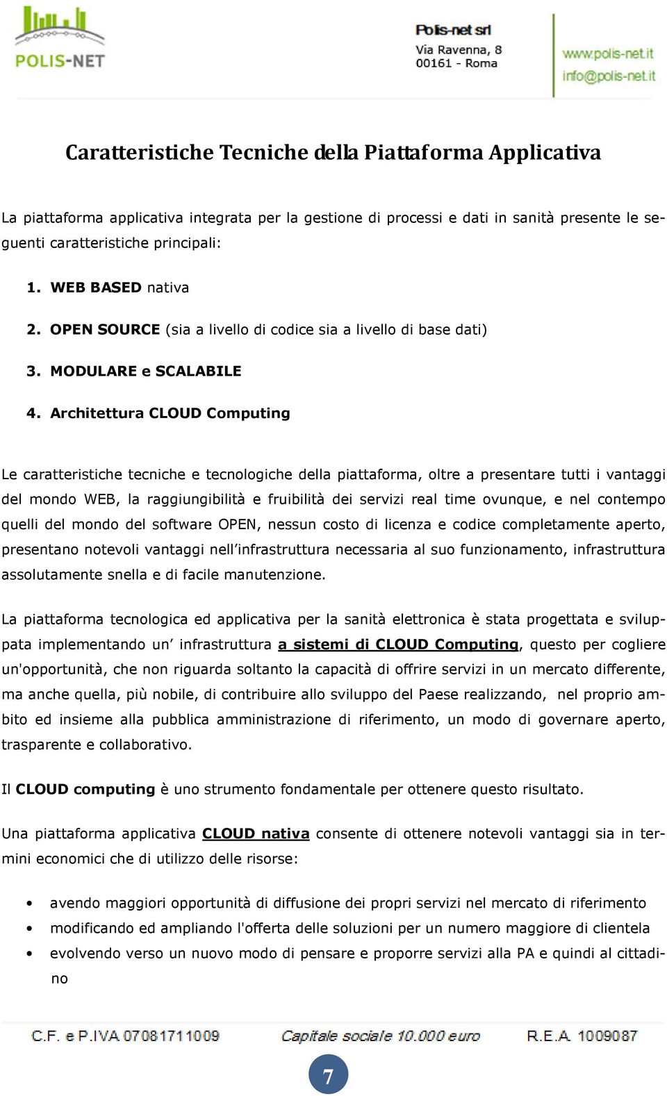 Architettura CLOUD Cmputing Le caratteristiche tecniche e tecnlgiche della piattafrma, ltre a presentare tutti i vantaggi del mnd WEB, la raggiungibilità e fruibilità dei servizi real time vunque, e