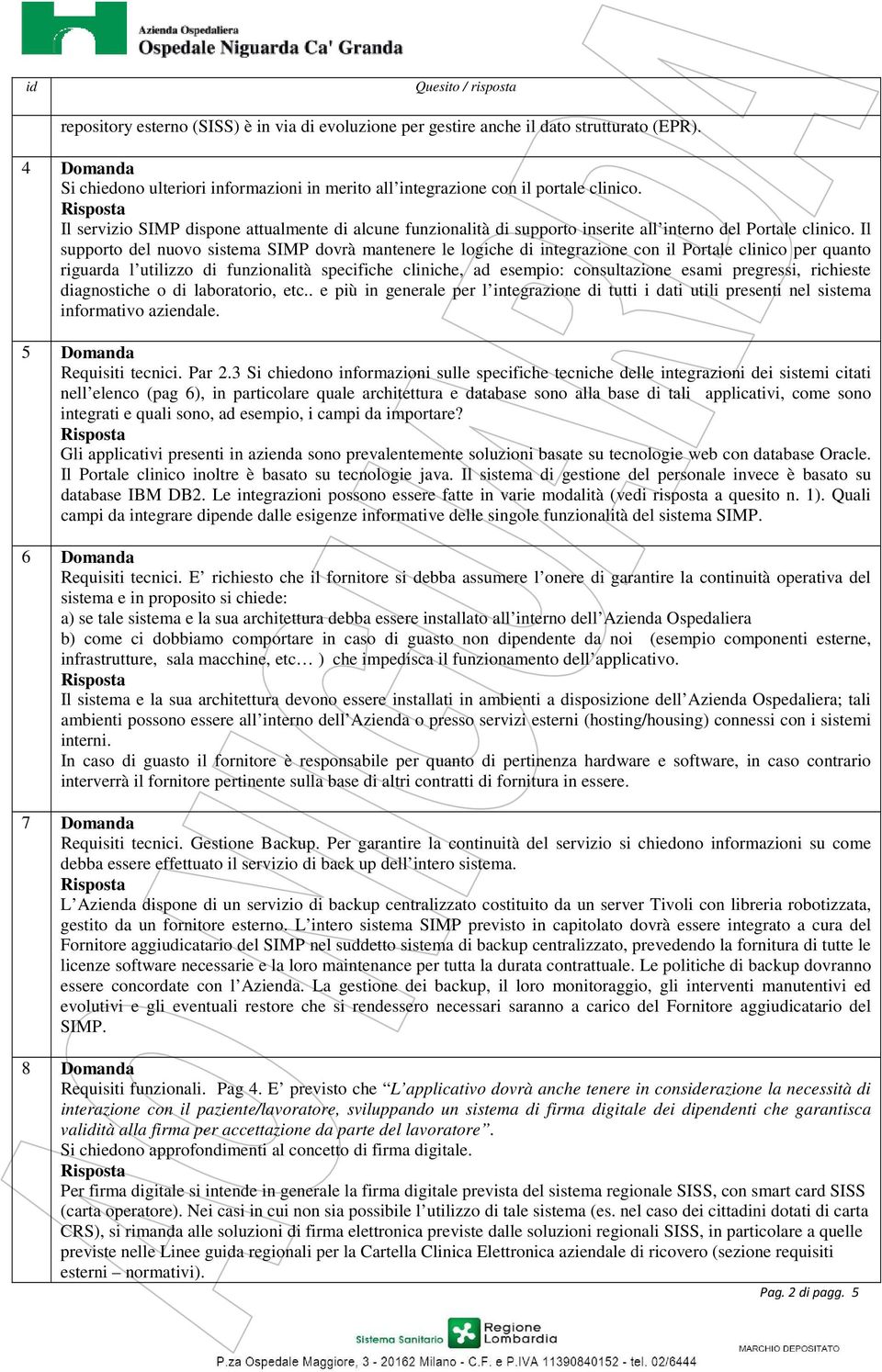 Il supporto del nuovo sistema SIMP dovrà mantenere le logiche di integrazione con il Portale clinico per quanto riguarda l utilizzo di funzionalità specifiche cliniche, ad esempio: consultazione